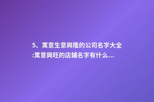 5、寓意生意興隆的公司名字大全:寓意興旺的店鋪名字有什么？-第1張-店鋪起名-玄機派