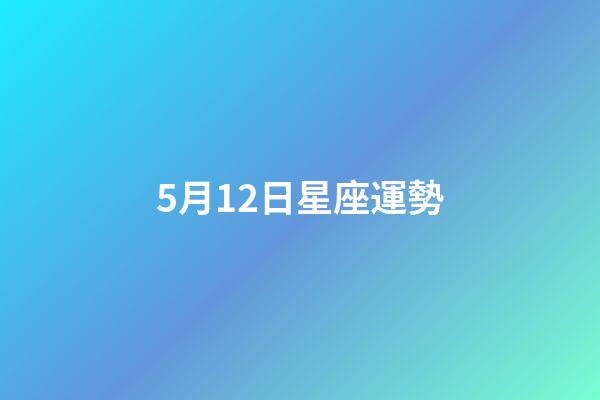 5月12日星座運勢-第1張-星座運勢-玄機派