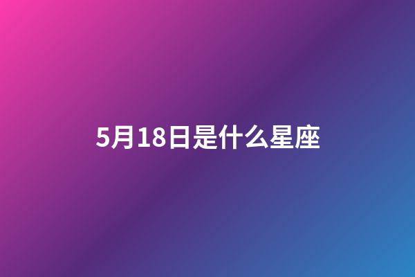 5月18日是什么星座（金牛座的致命弱點(diǎn)是什么）-第1張-星座運(yùn)勢(shì)-玄機(jī)派