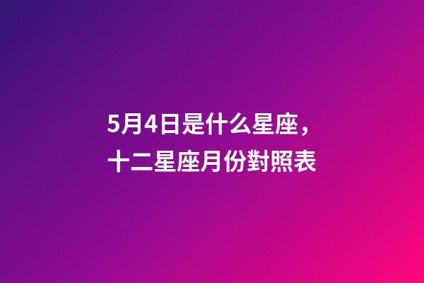 5月4日是什么星座，十二星座月份對照表-第1張-觀點-玄機派