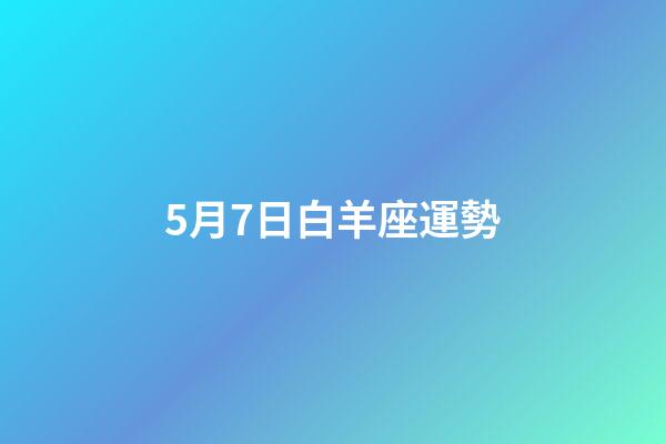 5月7日白羊座運勢-第1張-星座運勢-玄機派