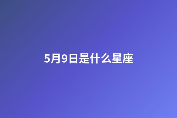 5月9日是什么星座（誰(shuí)是12星座老大）-第1張-星座運(yùn)勢(shì)-玄機(jī)派