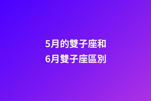 5月的雙子座和6月雙子座區別-第1張-星座運勢-玄機派