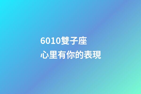 6010雙子座心里有你的表現-第1張-星座運勢-玄機派