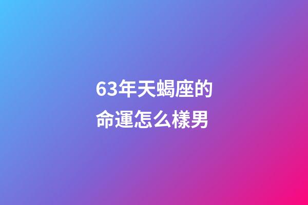 63年天蝎座的命運怎么樣男-第1張-星座運勢-玄機派