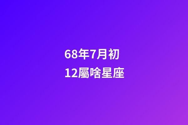 68年7月初12屬啥星座-第1張-星座運勢-玄機派