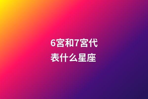 6宮和7宮代表什么星座-第1張-星座運(yùn)勢-玄機(jī)派