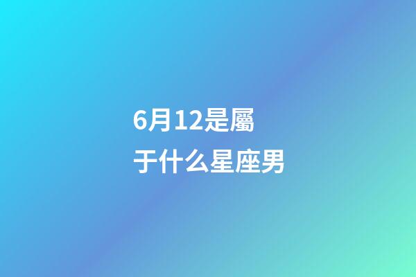 6月12是屬于什么星座男-第1張-星座運勢-玄機派