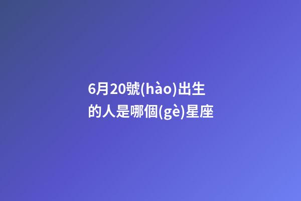6月20號(hào)出生的人是哪個(gè)星座-第1張-星座運(yùn)勢(shì)-玄機(jī)派