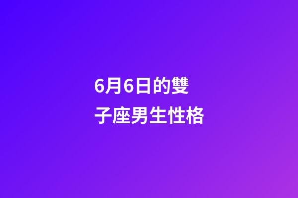 6月6日的雙子座男生性格-第1張-星座運(yùn)勢-玄機(jī)派