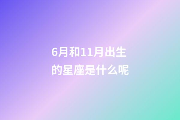 6月和11月出生的星座是什么呢-第1張-星座運(yùn)勢(shì)-玄機(jī)派