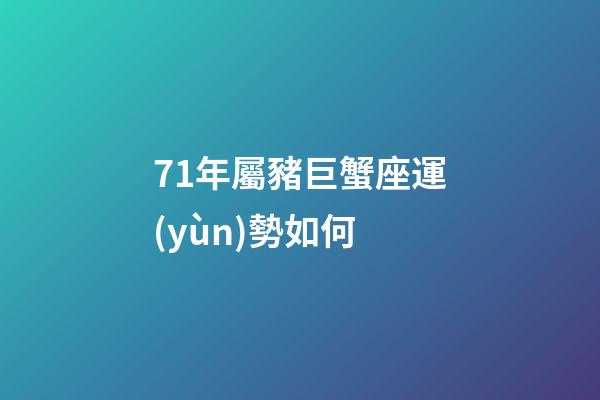71年屬豬巨蟹座運(yùn)勢如何-第1張-星座運(yùn)勢-玄機(jī)派