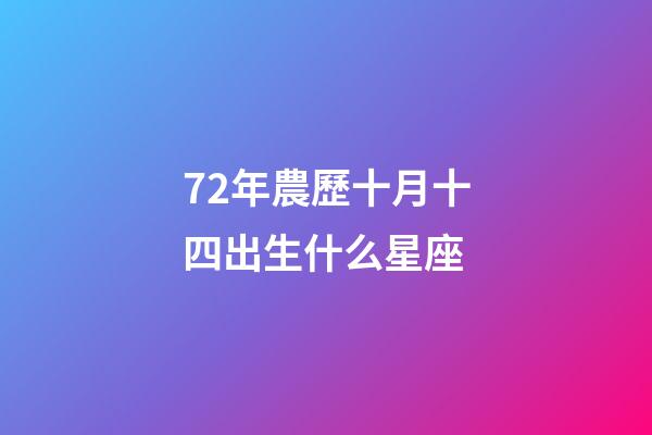 72年農歷十月十四出生什么星座