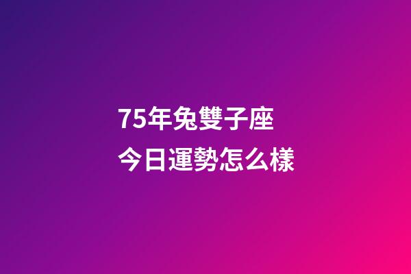 75年兔雙子座今日運勢怎么樣-第1張-星座運勢-玄機派