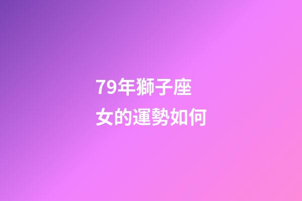79年獅子座女的運勢如何-第1張-星座運勢-玄機派