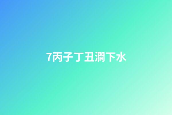 7.丙子丁丑澗下水