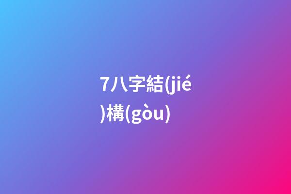 7.八字結(jié)構(gòu)