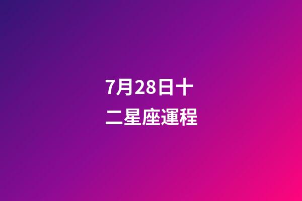 7月28日十二星座運程-第1張-星座運勢-玄機派