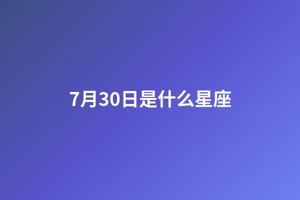 7月30日是什么星座（7月30日獅子座上升星座）-第1張-星座運勢-玄機派