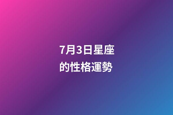 7月3日星座的性格運勢-第1張-星座運勢-玄機派