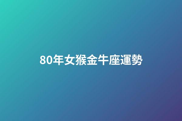 80年女猴金牛座運勢-第1張-星座運勢-玄機派