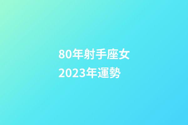 80年射手座女2023年運勢-第1張-星座運勢-玄機派