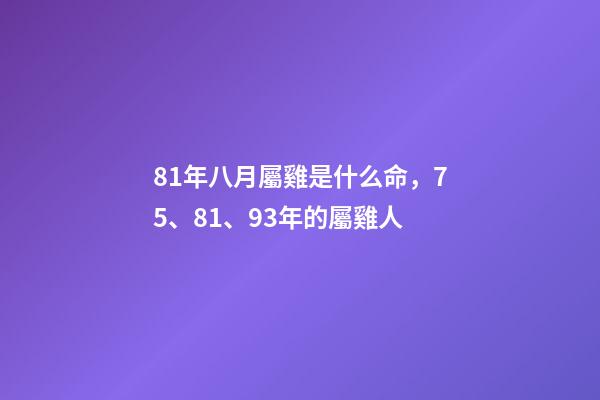 81年八月屬雞是什么命，75、81、93年的屬雞人-第1張-觀點-玄機派