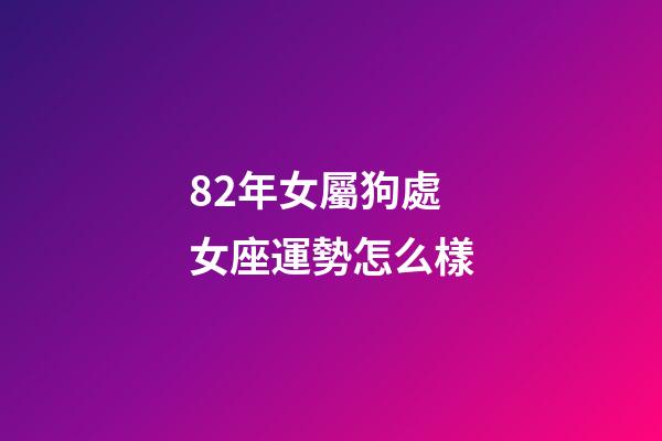 82年女屬狗處女座運勢怎么樣-第1張-星座運勢-玄機派