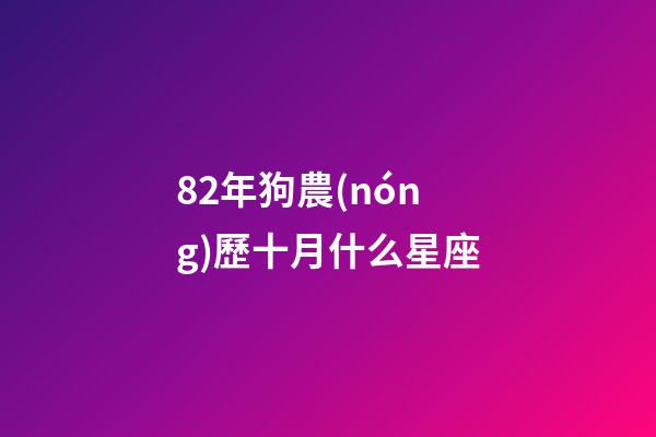 82年狗農(nóng)歷十月什么星座-第1張-星座運(yùn)勢(shì)-玄機(jī)派