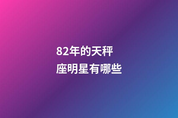 82年的天秤座明星有哪些-第1張-星座運勢-玄機派