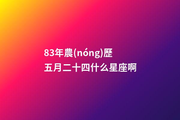 83年農(nóng)歷五月二十四什么星座啊-第1張-星座運(yùn)勢(shì)-玄機(jī)派