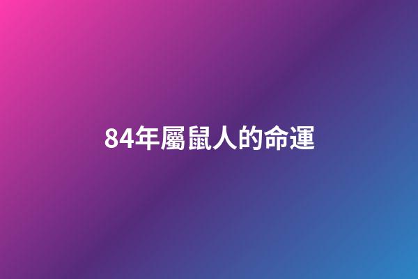 84年屬鼠人的命運(屬鼠人：無論如何都要感謝這位貴人，這是你一生的貴人)-第1張-觀點-玄機派
