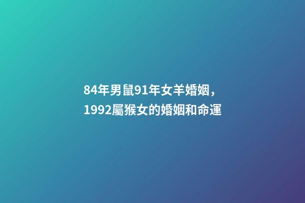 84年男鼠91年女羊婚姻，1992屬猴女的婚姻和命運