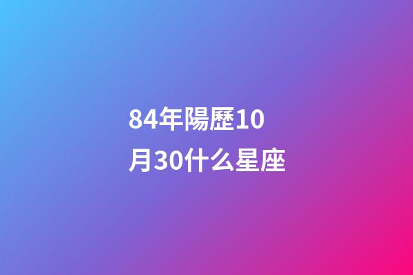 84年陽歷10月30什么星座-第1張-星座運勢-玄機派