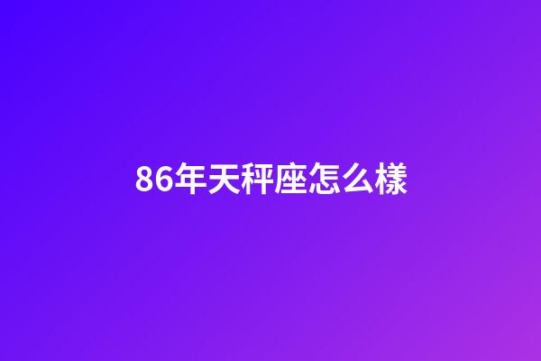 86年天秤座怎么樣-第1張-星座運(yùn)勢(shì)-玄機(jī)派