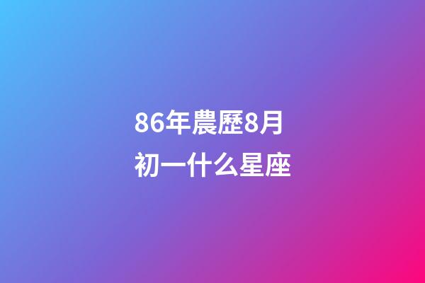 86年農歷8月初一什么星座-第1張-星座運勢-玄機派