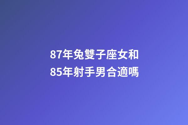 87年兔雙子座女和85年射手男合適嗎-第1張-星座運勢-玄機派