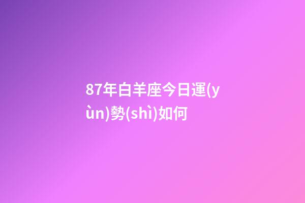 87年白羊座今日運(yùn)勢(shì)如何-第1張-星座運(yùn)勢(shì)-玄機(jī)派