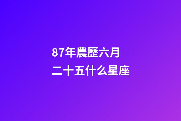 87年農歷六月二十五什么星座-第1張-星座運勢-玄機派