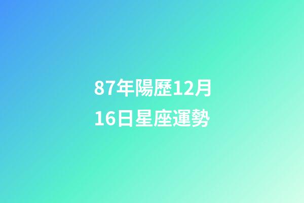 87年陽歷12月16日星座運勢-第1張-星座運勢-玄機派
