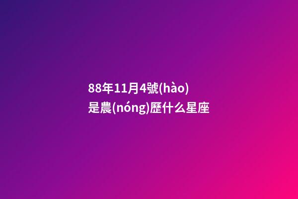 88年11月4號(hào)是農(nóng)歷什么星座-第1張-星座運(yùn)勢(shì)-玄機(jī)派
