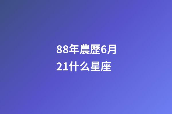 88年農歷6月21什么星座-第1張-星座運勢-玄機派