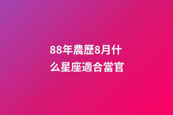 88年農歷8月什么星座適合當官-第1張-星座運勢-玄機派