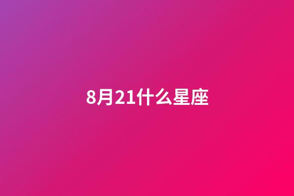 8月21什么星座（8月21日獅子座）-第1張-星座運勢-玄機派