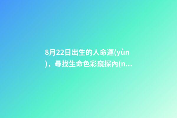 8月22日出生的人命運(yùn)，尋找生命色彩窺探內(nèi)心自我-第1張-觀點(diǎn)-玄機(jī)派