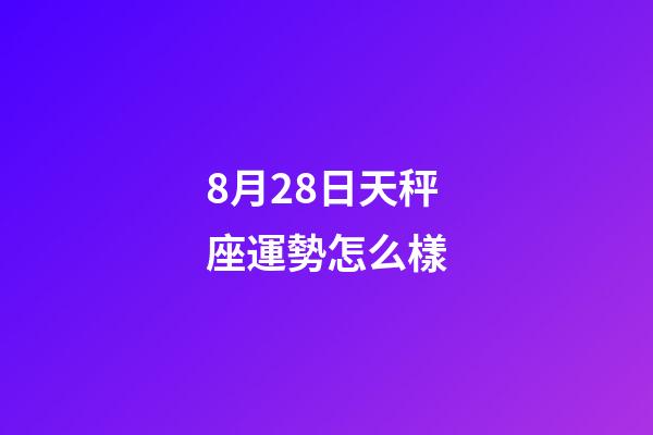 8月28日天秤座運勢怎么樣-第1張-星座運勢-玄機派
