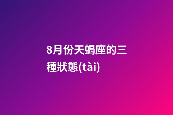 8月份天蝎座的三種狀態(tài)-第1張-星座運(yùn)勢(shì)-玄機(jī)派