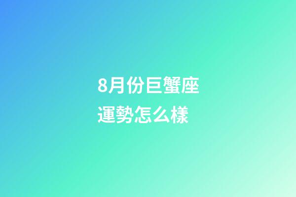 8月份巨蟹座運勢怎么樣-第1張-星座運勢-玄機派