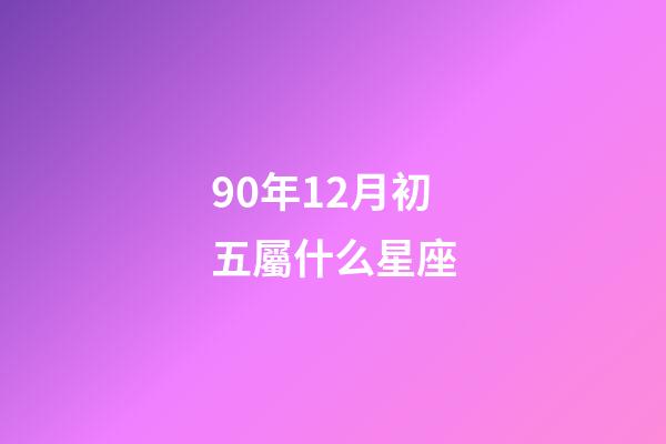 90年12月初五屬什么星座-第1張-星座運勢-玄機派