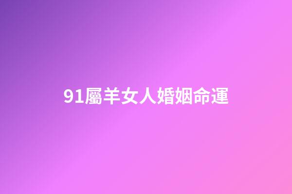 91屬羊女人婚姻命運(屬羊男和屬女狗相克么 91屬羊男和94屬狗女婚姻合嗎)-第1張-觀點-玄機派